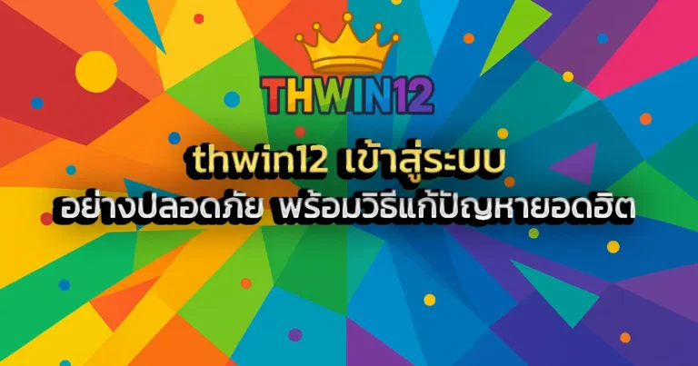 thwin12 เข้าสู่ระบบ อย่างปลอดภัย พร้อมวิธีแก้ปัญหายอดฮิต